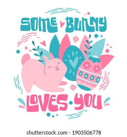 Some bunny loves you - cute hopping Easter bunny rabbit with batch of Easter eggs and lettering pun phrase. Soft colors design for prints, posters, banners. Easter egg, flowers and splashes design.