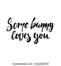 Some bunny loves you - Easter hand drawn lettering calligraphy phrase isolated on white background. Fun brush ink vector illustration for banners, greeting card, poster design, photo overlays