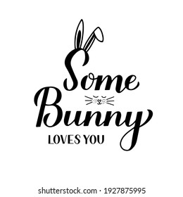 Some bunny loves you. Funny Easter quote calligraphy hand lettering with cute bunny ears isolated on white. Vector  template for typography poster, greeting card, banner, sticker, etc.