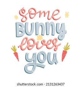 Some bunny loves you. Hand lettering with doodle carrots and flowers. Handwritten phrase for gretteng cards, kids clothes. Cute colorful vector illustration isolated on white background