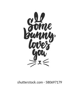 Some bunny loves you - hand drawn Easter lettering phrase isolated on the white background. Fun brush ink inscription for photo overlays, greeting card or t-shirt print, poster design