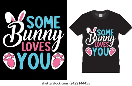 Some bunny loves you,easter day bunny t-shirt design. Funny bunny easter cute rabbit vector graphic t shirt design. Best Easter Day t shirts design ready for print, apparel, poster, banner, mug, pod