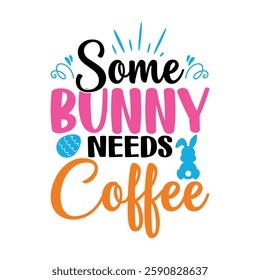 Some Bunny Needs Coffee, Easter day t-shirt design, Happy Easter funny t shirt design, Bunny Season, Typography vector art shirt, spring holiday, Easter Funny Quotes t-shirt for kid’s men, Women