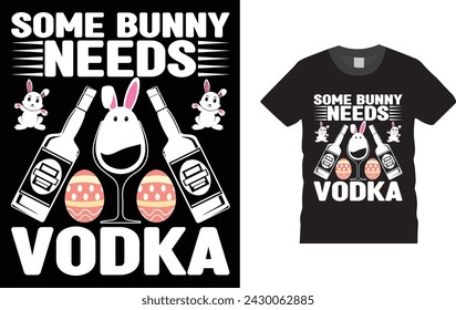 Some Bunny Needs Vodka , Easter day t shirt design. Creative, typography, Illustration, vector Easter t shirt design template, ready  for print poster, banner, mug, shirt.  