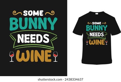 Some Bunny Needs Wine Easter Day T shirt Design, vector illustration, graphic template, print on demand, typography, vintage, eps 10, textile fabrics, retro style,  element, apparel, easter tee