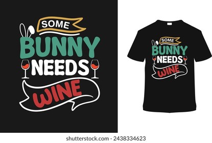 Some Bunny Needs Wine T-shirt, vector illustration, graphic template, print on demand, typography, vintage, eps 10, textile fabrics, retro style,  element, apparel, easter day t shirt design, tee