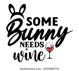Some Bunny Needs Wine,T-shirt Design,Wine Svg,Drinking Svg,Wine Quotes Svg,Wine Lover,Wine Time Svg,Wine Glass Svg,Funny Wine Svg,Beer Svg,Cut File svg