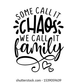 Some call it chaos, we call it Family -  Funny hand drawn calligraphy text. Good for fashion shirts, poster, gift, or other printing press. Motivation quote.