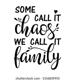 Some Call It Chaos We Call It Family Vector File. Family Design.  Isolated On Transparent Background.