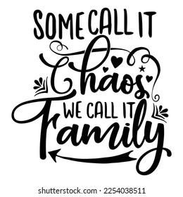 some call it chaos we call it family Shirt print template, typography design for shirt, mug, iron, glass, sticker, hoodie, pillow, phone case, etc, perfect design of mothers day fathers day valentine 