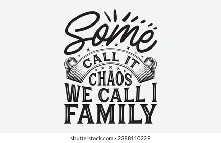 Some Call It Chaos We Call It Family -Family T-Shirt Design, Handmade Calligraphy Vector Illustration, For Wall, Mugs, Cutting Machine, Silhouette Cameo, Cricut.
