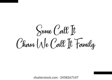 Some Call It Chaos We Call It Family Family vector calligraphic inscription al typography text