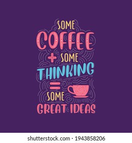 Some coffee, some thinking, some great ideas. Coffee quotes lettering design.