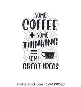 Some coffee, some thinking, some great ideas. Coffee quotes lettering design.