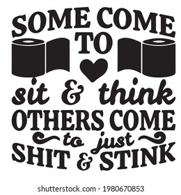 some come to sit and think others come to just shit and stink background inspirational positive quotes, motivational, typography, lettering design