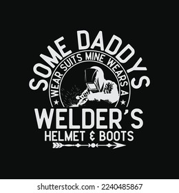 Some Daddys Wear Suits Mine Wears A Welder’s Helmet And Boots