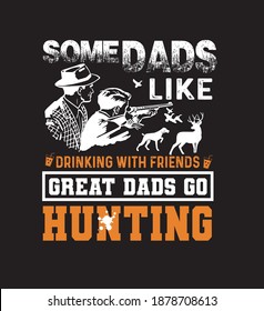 Some Dads Like Drinking With Friends Great Dads Go Hunting - Typography Design