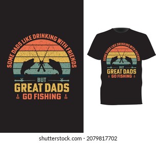 SOME DADS LIKE DRINKING WITH FRIENDS BUT GREAT DADS GO FISHING T-SHIRT DESIGN