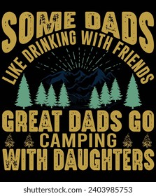 Some Dads Like Drinking with Friends Great Dads Go Camping with Daughters , t shirt design 