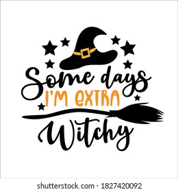 Some Days I'm Extra Witchy- funny phrase for halloween, with broomstick and witch's hat.