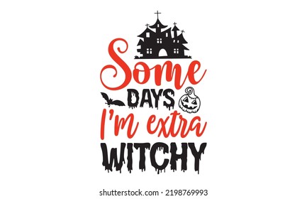 Some days I’m extra witchy - Halloween T shirt Design, Modern calligraphy, Cut Files for Cricut Svg, Illustration for prints on bags, posters