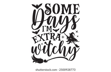 Some Days I’m Extra Witchy - Halloween T Shirt Design, Displaying Hand Drawn Lettering Phrase Isolated on White Background, with Calligraphy Graphic Design and Typography Element in Handwritten Vector