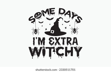 Some days i'm extra witchy svg, halloween svg design bundle, halloween svg, happy halloween vector, pumpkin, witch, spooky, ghost, funny halloween t-shirt quotes Bundle, Cut File Cricut, Silhouette 