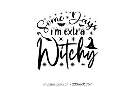Some Days I’m Extra Witchy SVG, Witchy T Shirt Cut File