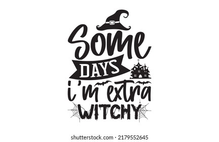 Some days I’m extra witchy-Halloween Svg, T-Shirt Design, vector Illustration isolated on white background, Handwritten script for holiday party celebration