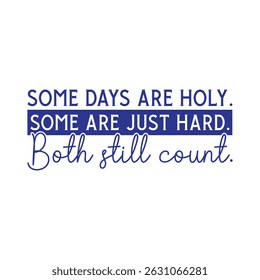 Some days are holy. Some are just hard. Both still count