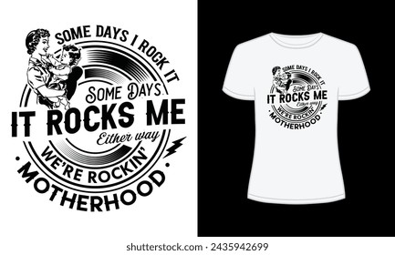 Some days i rock it some days it rocks me either way we are rockin motherhood t-shirt
