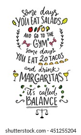 Algunos días comes ensaladas y vas al gimnasio. Algunos días comes 20 tacos y bebes margaritas. Se llama balance. Divertido vector divertido