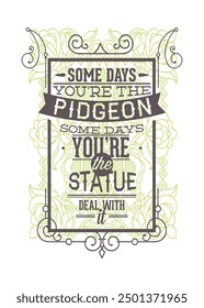 Some days you are the pigeon, some days you're the statue art design typography vector for print t shirt