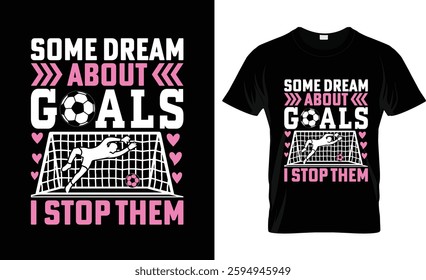 Some Dream About Goals I Stop Them, It's typography T shirt design. Do something for a better tomorrow. Dream Believe Achieve. Always keep your mind on the goal.