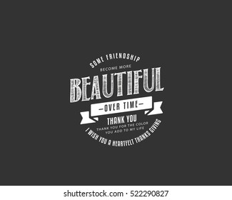 Some friendships become more beautiful over time. Thank you for the color you add to my life! Iwish you a heartfelt Thanksgiving. Thanksgiving quote