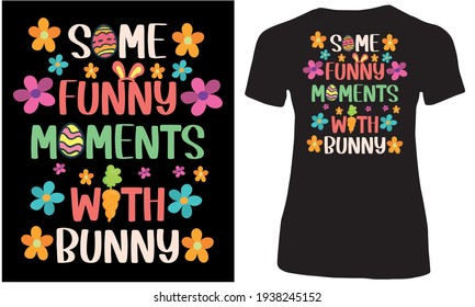 Some funny moments with cute bunny. Bunny loves carrot. Bunny lovers girl t shirt design with Easter elements eggs, carrots and floral.