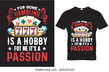 for some gambling is a hobby, for me it's a passion. gaming tshirt design. t shirt design concept design