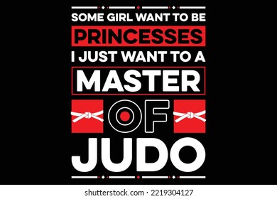 Some girl want to be princesses i just want to a master of judo, JUDO Typography Svg T Shirt Design,  svg