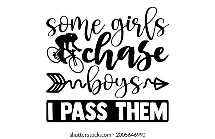 Some girls chase boys I pass them - Running t shirts design is perfect for projects, to be printed on t-shirts and any projects that need handwriting taste. Vector eps