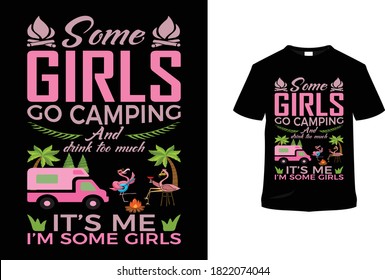 Some girls go camping and drink too much it’s me i’m some girls t shirt design.