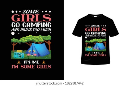 Some girls go camping and drink too much it's me i'm some girls.t-shirt