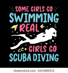 Some girls go Swimming real girls go scuba diving - Scuba Diving quotes design, t-shirt, vector, poster