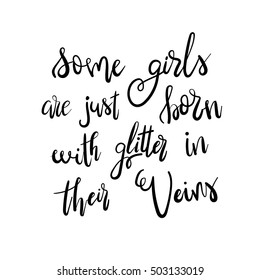 Some girls are just born with glitter in their veins - Handdrawn lettering print. Unique typography poster or apparel design. Vector design element for housewarming poster, t-shirt design