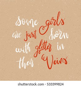 Some girls are just born with glitter in their veins - Handdrawn lettering print. Unique typography poster or apparel design. Vector design element for housewarming poster, t-shirt design