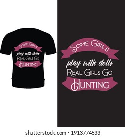 Some girls play with dolls real girls go hunting. Typography hunter t shirt design.