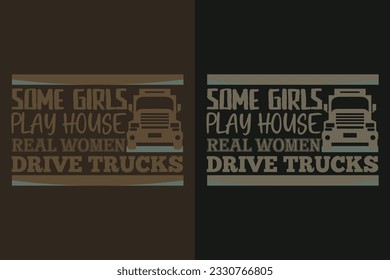 Some Girls Play House Real Woman Drive Trucks, Truck Shirt, Truck Driver Shirt, Truck Driving, Truck Lover Shirt, Trucker Dad Shirt, Driver Birthday Gift, Still Plays With Trucks