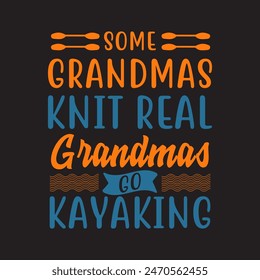 Some grandmas knit Real Grandmas Go Kayaking Canoe Adventure. Kayaking Adventure, kayaking typography tshirt, poster design