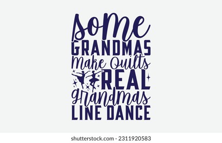 Some Grandmas Make Quilts Real Grandmas Line Dance - Dancing SVG Design, Disco Lovers Quotes, Vintage Calligraphy Design, With Notebooks, Mugs And Others Print.