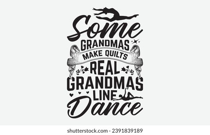 Some Grandmas Make Quilts Real Grandmas Line Dance -Dancing T-Shirt Design, Calligraphy Graphic Design, For Mugs, Pillows, Cutting Machine, Silhouette Cameo, Cricut.