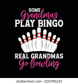 Some Grandmas Play Bingo Real Grandmas Go Bowling